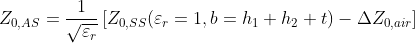 Z_{0,AS}=\frac{1}{\sqrt{\varepsilon_r}}\left [ Z_{0,SS}(\varepsilon_r=1, b=h_1+h_2+t)-\Delta Z_{0,air} \right ]