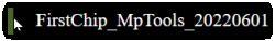 Screenshot of file name: FirstChip_MpTools_20220601 on a black background