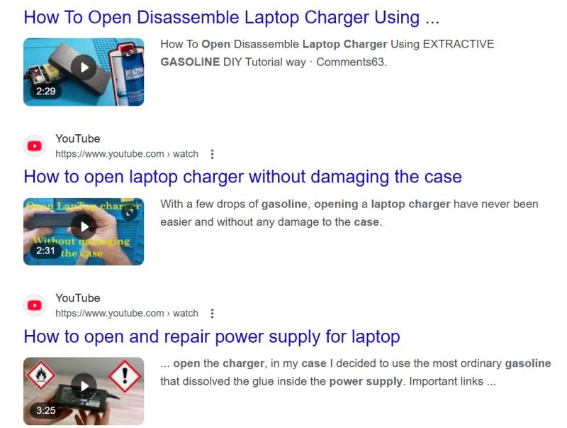 Search results with video thumbnails showing how to disassemble a laptop charger using gasoline.