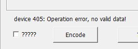 Error message “device 405: Operation error, no valid data!” and Encode button
