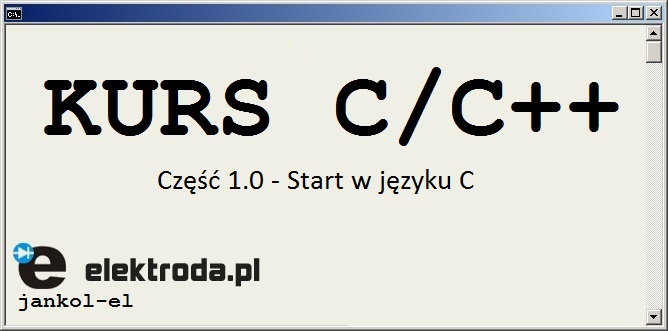 Kurs programowania C/C++. Część 1.0 - Start w języku C Kurs programowania C/C++. Część 1.0 - Start w języku C
