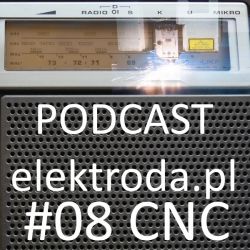 CNC - podcast #08 elektroda.pl